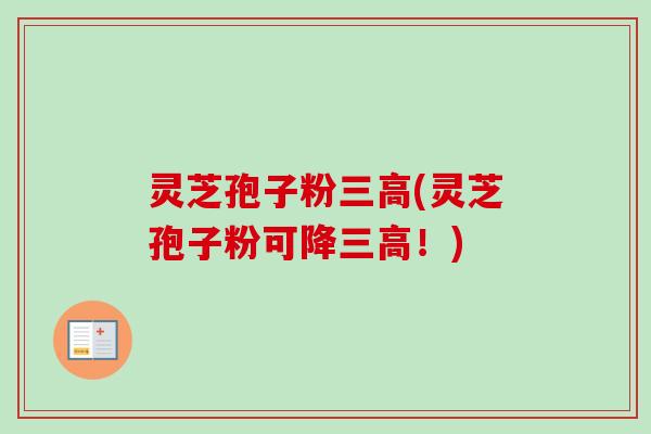 灵芝孢子粉(灵芝孢子粉可降！)