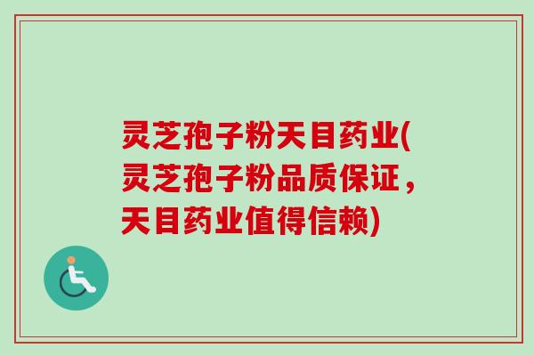灵芝孢子粉天目药业(灵芝孢子粉品质保证,天目药业值得信赖) 灵芝孢子粉天目药业(灵芝孢子粉品质保证,天目药业值得信赖)