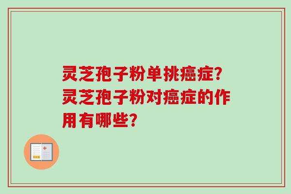 灵芝孢子粉单挑症？灵芝孢子粉对症的作用有哪些？