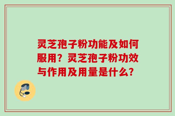 灵芝孢子粉功能及如何服用?灵芝孢子粉功效与作用及用量是什么? 灵芝孢子粉功能及如何服用?灵芝孢子粉功效与作用及用量是什么?