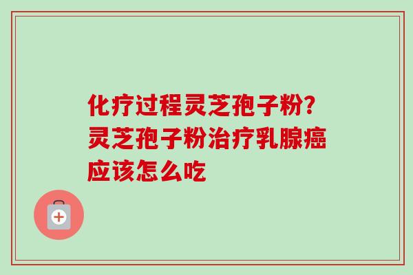 过程灵芝孢子粉？灵芝孢子粉乳腺应该怎么吃