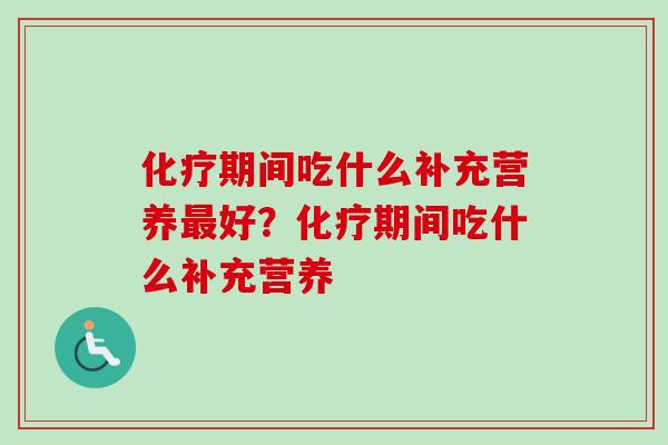 期间吃什么补充营养好?期间吃什么补充营养 期间吃什么补充营养好?期间吃什么补充营养