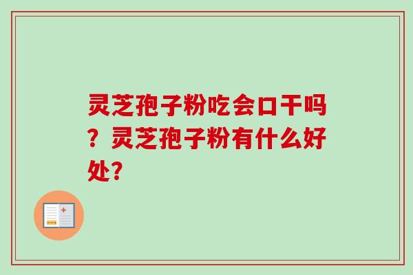 灵芝孢子粉吃会口干吗？灵芝孢子粉有什么好处？