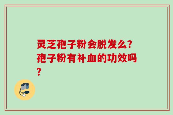 灵芝孢子粉会么？孢子粉有补的功效吗？