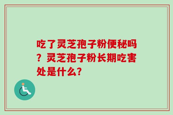 吃了灵芝孢子粉吗？灵芝孢子粉长期吃害处是什么？
