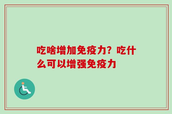 吃啥增加免疫力？吃什么可以增强免疫力
