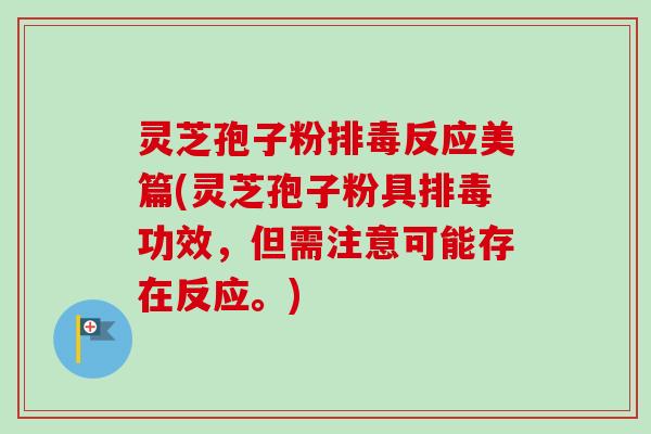 灵芝孢子粉反应美篇(灵芝孢子粉具功效,但需注意可能存在反应。) 灵芝孢子粉反应美篇(灵芝孢子粉具功效,但需注意可能存在反应。)