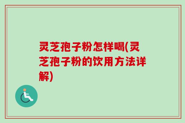 灵芝孢子粉怎样喝(灵芝孢子粉的饮用方法详解) 灵芝孢子粉怎样喝(灵芝孢子粉的饮用方法详解)
