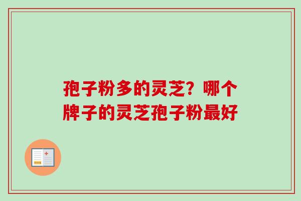 孢子粉多的灵芝？哪个牌子的灵芝孢子粉好