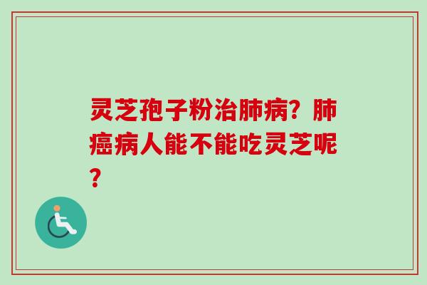 灵芝孢子粉?人能不能吃灵芝呢? 灵芝孢子粉?人能不能吃灵芝呢?