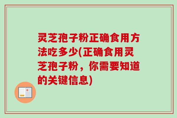 灵芝孢子粉正确食用方法吃多少(正确食用灵芝孢子粉,你需要知道的关键信息) 灵芝孢子粉正确食用方法吃多少(正确食用灵芝孢子粉,你需要知道的关键信息)