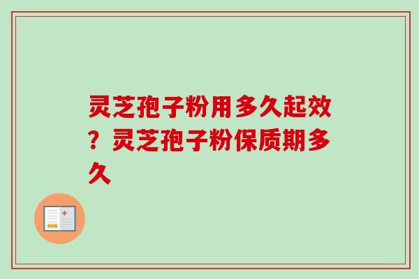 灵芝孢子粉用多久起效?灵芝孢子粉保质期多久 灵芝孢子粉用多久起效?灵芝孢子粉保质期多久
