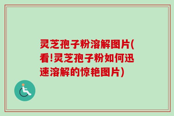 灵芝孢子粉溶解图片(看!灵芝孢子粉如何迅速溶解的惊艳图片)