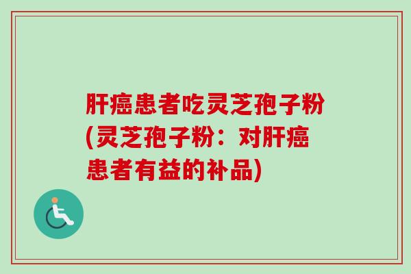 患者吃灵芝孢子粉(灵芝孢子粉:对患者有益的补品) 患者吃灵芝孢子粉(灵芝孢子粉:对患者有益的补品)