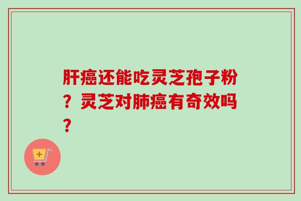还能吃灵芝孢子粉?灵芝对有奇效吗? 还能吃灵芝孢子粉?灵芝对有奇效吗?