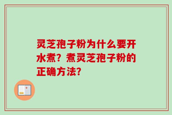 灵芝孢子粉为什么要开水煮?煮灵芝孢子粉的正确方法? 灵芝孢子粉为什么要开水煮?煮灵芝孢子粉的正确方法?