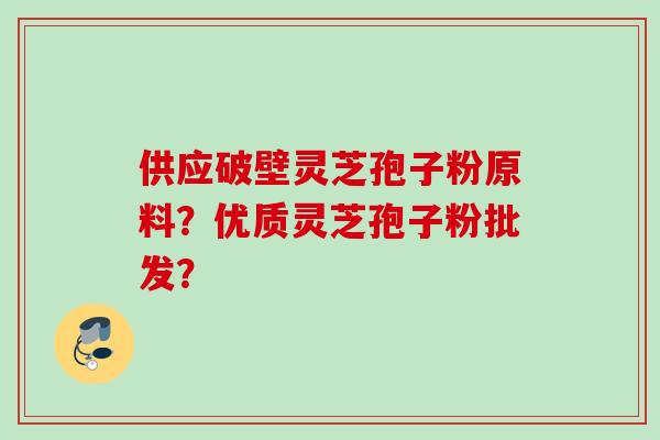 供应破壁灵芝孢子粉原料?优质灵芝孢子粉批发? 供应破壁灵芝孢子粉原料?优质灵芝孢子粉批发?