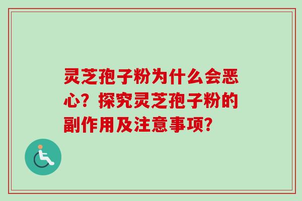 灵芝孢子粉为什么会恶心?探究灵芝孢子粉的副作用及注意事项? 灵芝孢子粉为什么会恶心?探究灵芝孢子粉的副作用及注意事项?