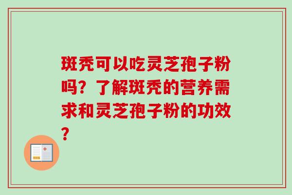 斑秃可以吃灵芝孢子粉吗？了解斑秃的营养需求和灵芝孢子粉的功效？