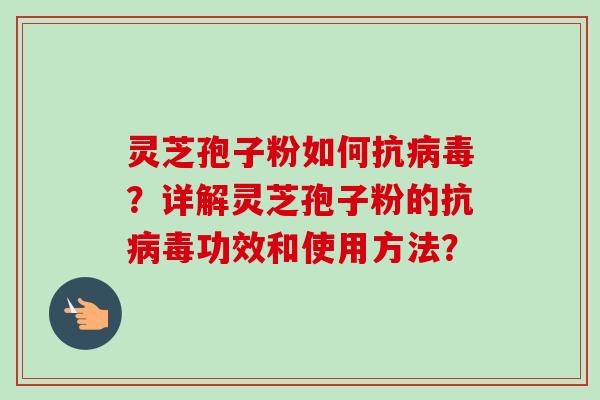灵芝孢子粉如何抗？详解灵芝孢子粉的抗功效和使用方法？