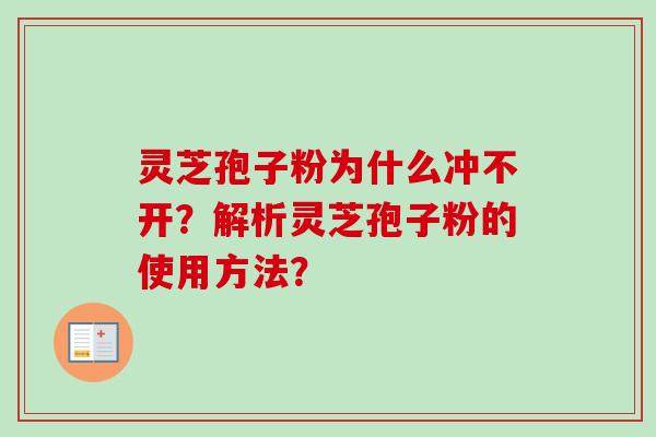 灵芝孢子粉为什么冲不开？解析灵芝孢子粉的使用方法？