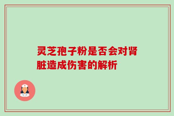 灵芝孢子粉是否会对脏造成伤害的解析