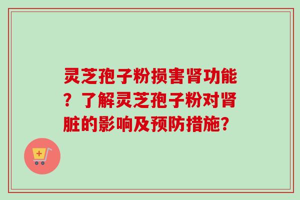 灵芝孢子粉损害功能？了解灵芝孢子粉对脏的影响及措施？