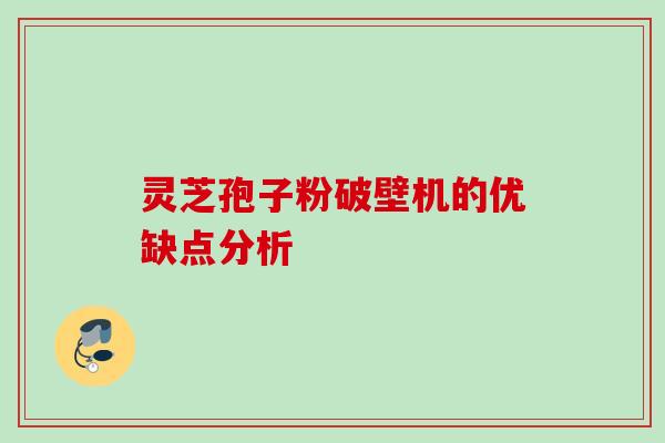 灵芝孢子粉破壁机的优缺点分析