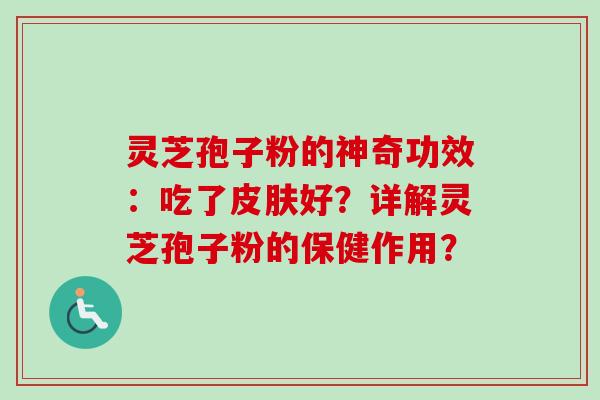灵芝孢子粉的神奇功效:吃了好?详解灵芝孢子粉的保健作用? 灵芝孢子粉的神奇功效:吃了好?详解灵芝孢子粉的保健作用?