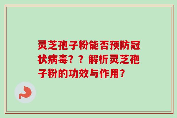 灵芝孢子粉能否冠状??解析灵芝孢子粉的功效与作用? 灵芝孢子粉能否冠状??解析灵芝孢子粉的功效与作用?