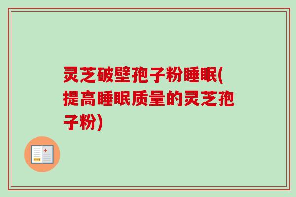 灵芝破壁孢子粉(提高质量的灵芝孢子粉) 灵芝破壁孢子粉(提高质量的灵芝孢子粉)