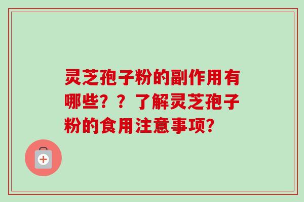 灵芝孢子粉的副作用有哪些？？了解灵芝孢子粉的食用注意事项？