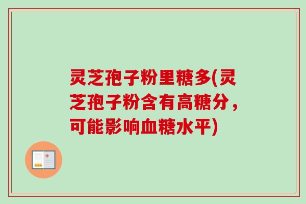 灵芝孢子粉里糖多(灵芝孢子粉含有高糖分，可能影响水平)