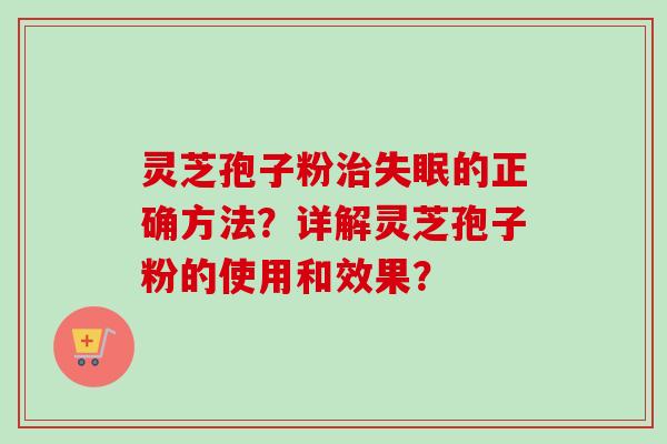 灵芝孢子粉的正确方法?详解灵芝孢子粉的使用和效果? 灵芝孢子粉的正确方法?详解灵芝孢子粉的使用和效果?