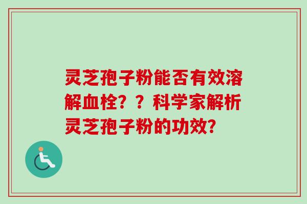 灵芝孢子粉能否有效溶解？？科学家解析灵芝孢子粉的功效？
