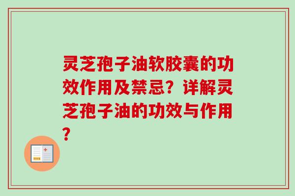 灵芝孢子油软胶囊的功效作用及禁忌?详解灵芝孢子油的功效与作用? 灵芝孢子油软胶囊的功效作用及禁忌?详解灵芝孢子油的功效与作用?