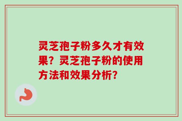 灵芝孢子粉多久才有效果？灵芝孢子粉的使用方法和效果分析？