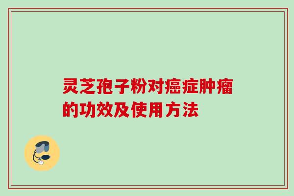 灵芝孢子粉对症的功效及使用方法