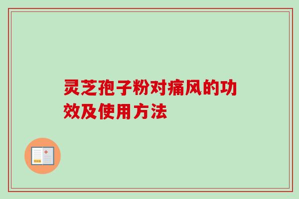 灵芝孢子粉对痛风的功效及使用方法
