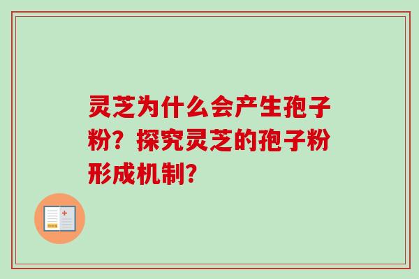 灵芝为什么会产生孢子粉？探究灵芝的孢子粉形成机制？