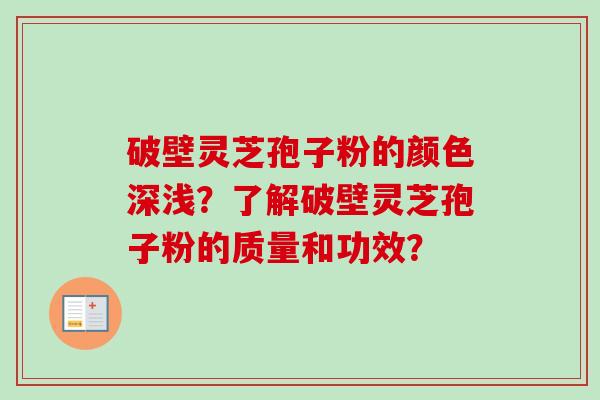 破壁灵芝孢子粉的颜色深浅？了解破壁灵芝孢子粉的质量和功效？