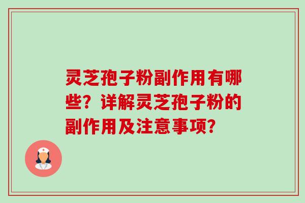 灵芝孢子粉副作用有哪些?详解灵芝孢子粉的副作用及注意事项? 灵芝孢子粉副作用有哪些?详解灵芝孢子粉的副作用及注意事项?