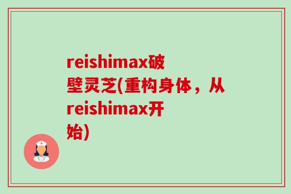 reishimax破壁灵芝(重构身体，从reishimax开始)