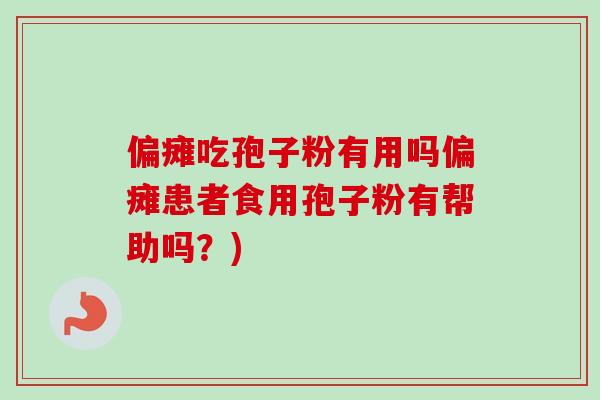 偏瘫吃孢子粉有用吗偏瘫患者食用孢子粉有帮助吗?) 偏瘫吃孢子粉有用吗偏瘫患者食用孢子粉有帮助吗?)