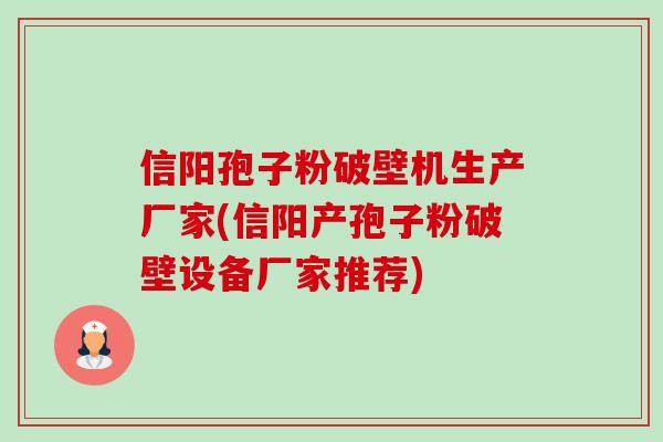 信阳孢子粉破壁机生产厂家(信阳产孢子粉破壁设备厂家推荐) 信阳孢子粉破壁机生产厂家(信阳产孢子粉破壁设备厂家推荐)