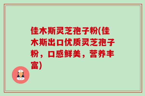 佳木斯灵芝孢子粉(佳木斯出口优质灵芝孢子粉,口感鲜美,营养丰富) 佳木斯灵芝孢子粉(佳木斯出口优质灵芝孢子粉,口感鲜美,营养丰富)