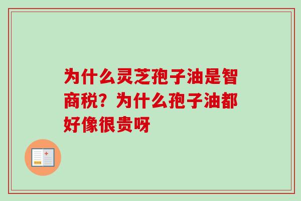 为什么灵芝孢子油是智商税？为什么孢子油都好像很贵呀