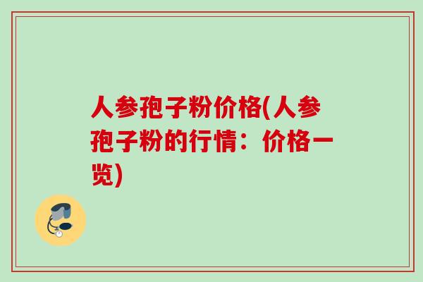 人参孢子粉价格(人参孢子粉的行情:价格一览) 人参孢子粉价格(人参孢子粉的行情:价格一览)