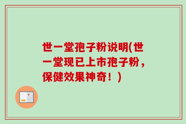 世一堂孢子粉说明(世一堂现已上市孢子粉,保健效果神奇!) 世一堂孢子粉说明(世一堂现已上市孢子粉,保健效果神奇!)