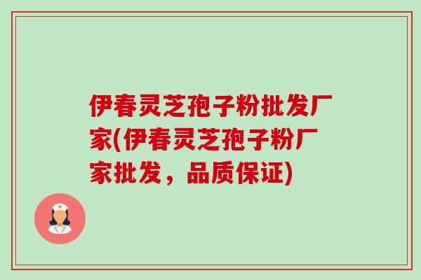伊春灵芝孢子粉批发厂家(伊春灵芝孢子粉厂家批发,品质保证) 伊春灵芝孢子粉批发厂家(伊春灵芝孢子粉厂家批发,品质保证)